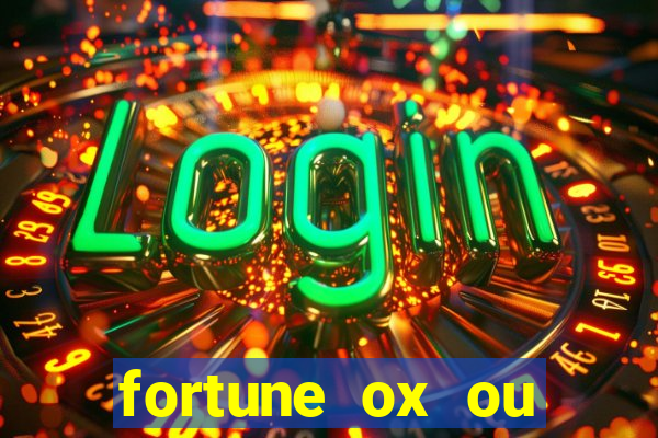 fortune ox ou fortune tiger