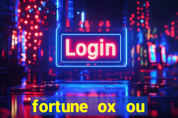 fortune ox ou fortune tiger