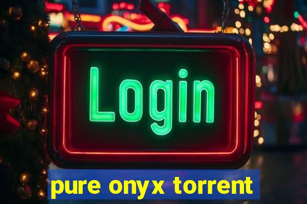 pure onyx torrent