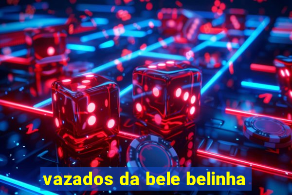 vazados da bele belinha