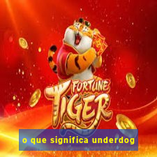 o que significa underdog