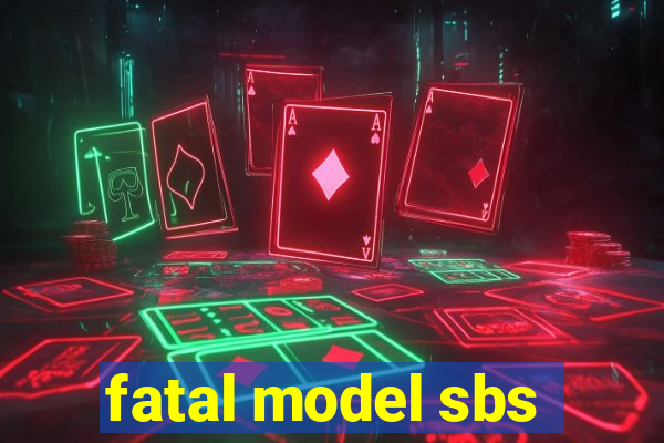 fatal model sbs