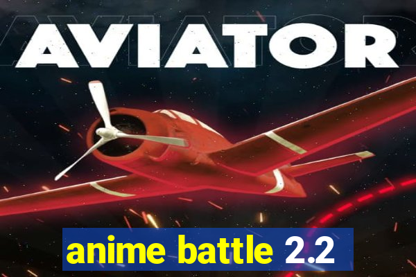 anime battle 2.2