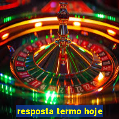 resposta termo hoje