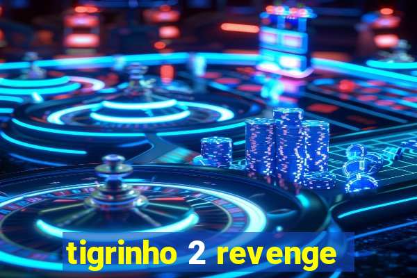 tigrinho 2 revenge