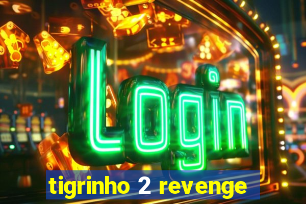 tigrinho 2 revenge