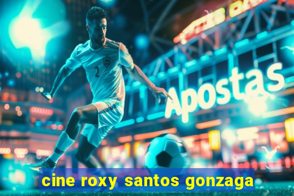 cine roxy santos gonzaga