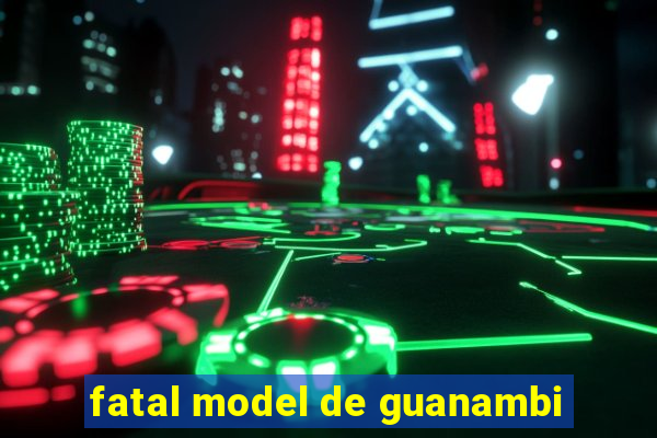 fatal model de guanambi