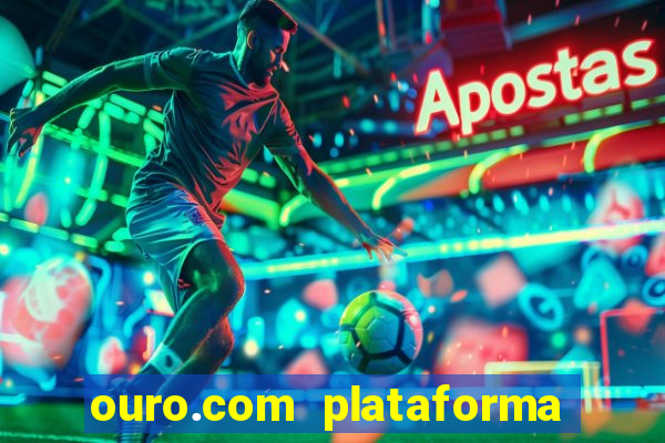 ouro.com plataforma de jogos