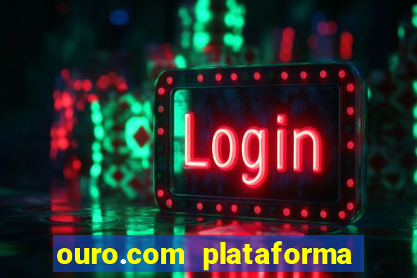 ouro.com plataforma de jogos