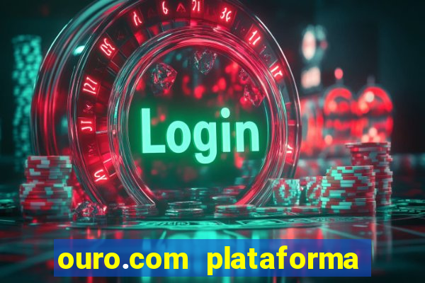 ouro.com plataforma de jogos