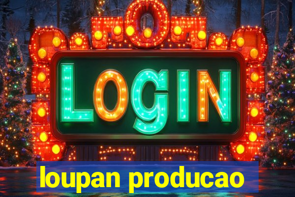 loupan producao