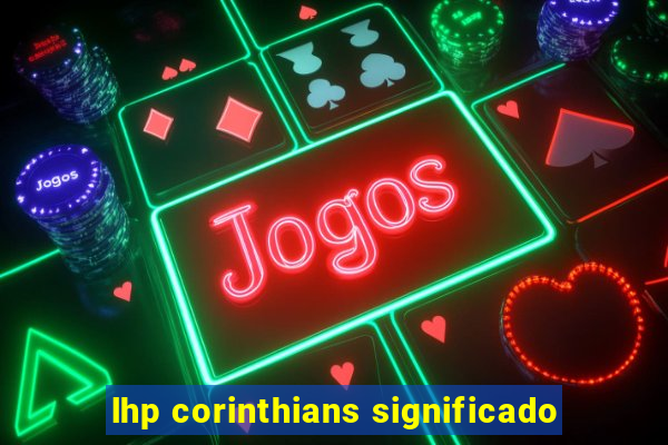 lhp corinthians significado