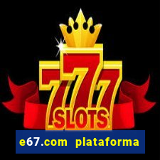 e67.com plataforma de jogos