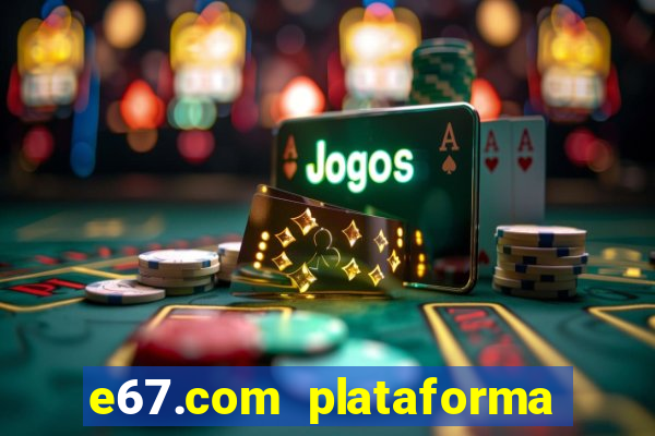 e67.com plataforma de jogos