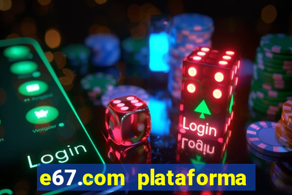 e67.com plataforma de jogos