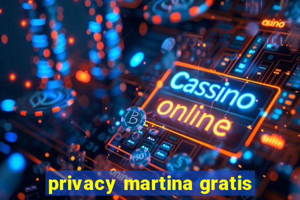 privacy martina gratis