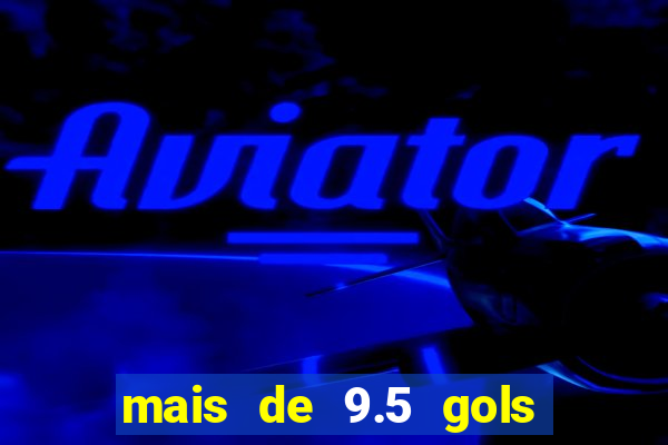 mais de 9.5 gols o que significa