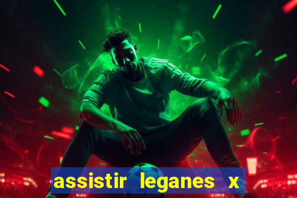 assistir leganes x real madrid ao vivo online gratis