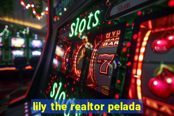 lily the realtor pelada