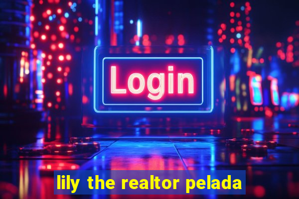 lily the realtor pelada