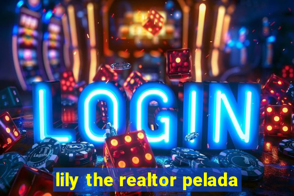 lily the realtor pelada