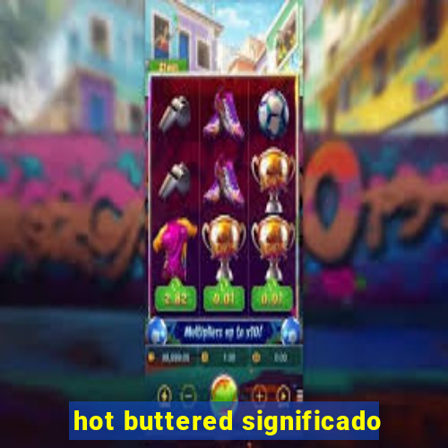 hot buttered significado