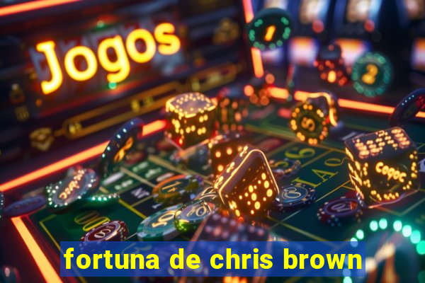 fortuna de chris brown