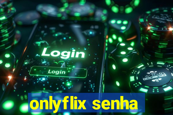 onlyflix senha