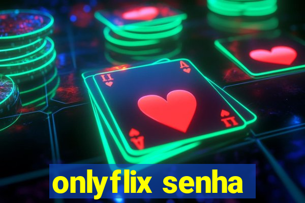 onlyflix senha