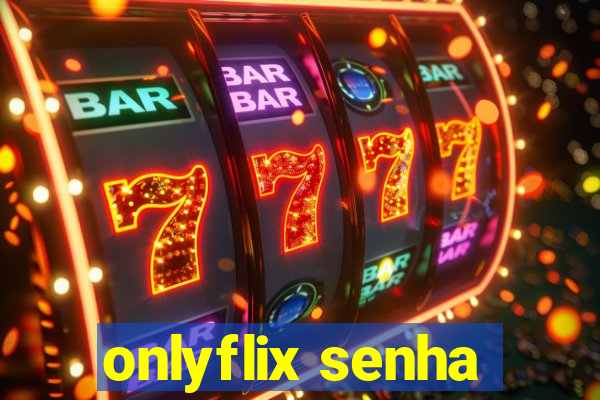 onlyflix senha