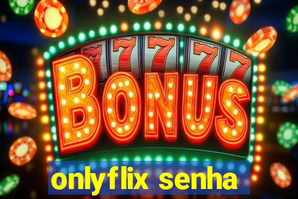 onlyflix senha