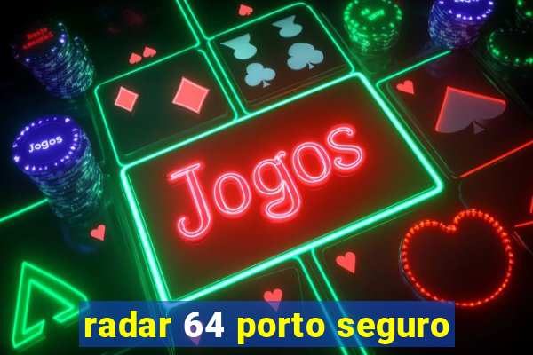 radar 64 porto seguro