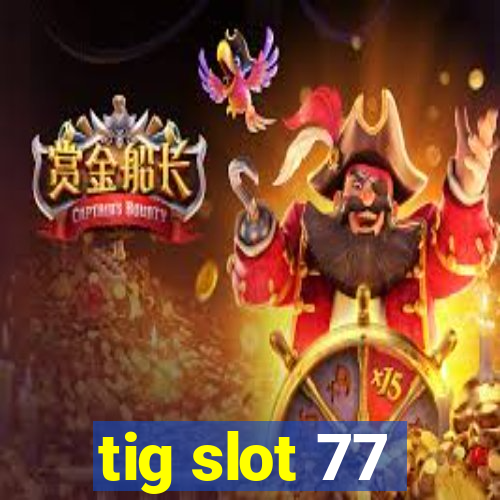 tig slot 77