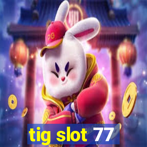 tig slot 77