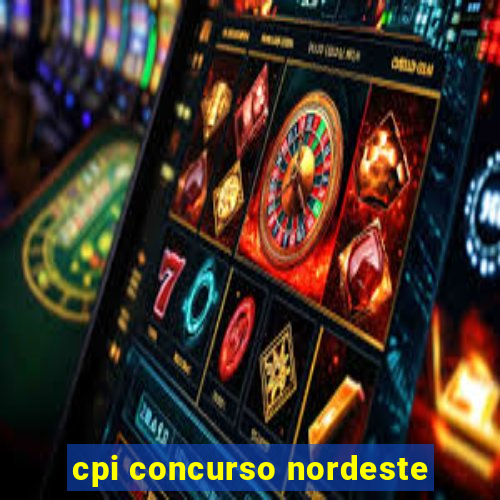 cpi concurso nordeste