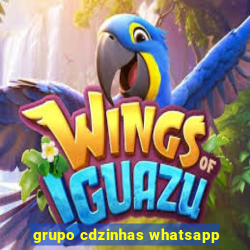 grupo cdzinhas whatsapp