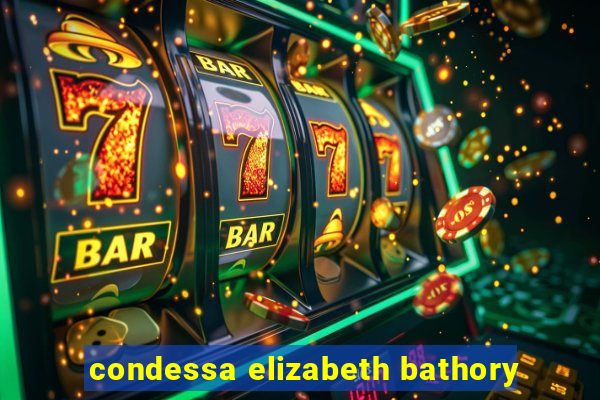 condessa elizabeth bathory