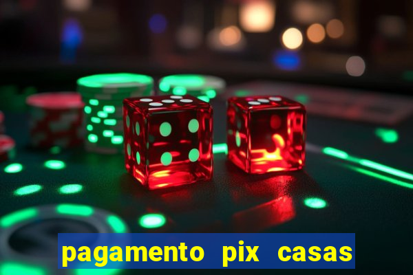 pagamento pix casas bahia demora