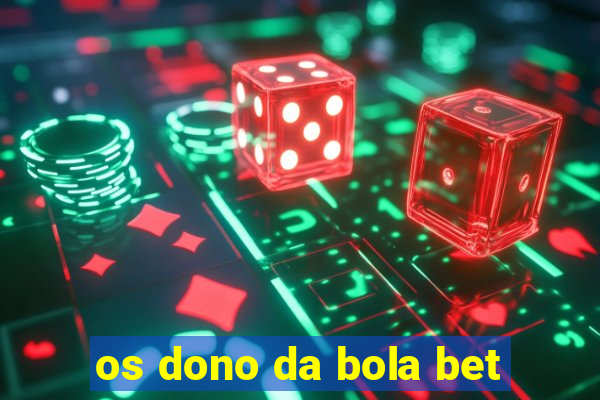 os dono da bola bet