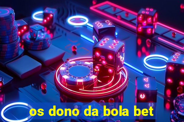 os dono da bola bet