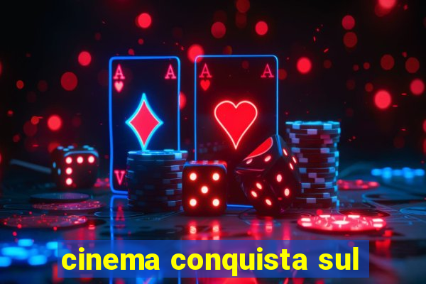 cinema conquista sul