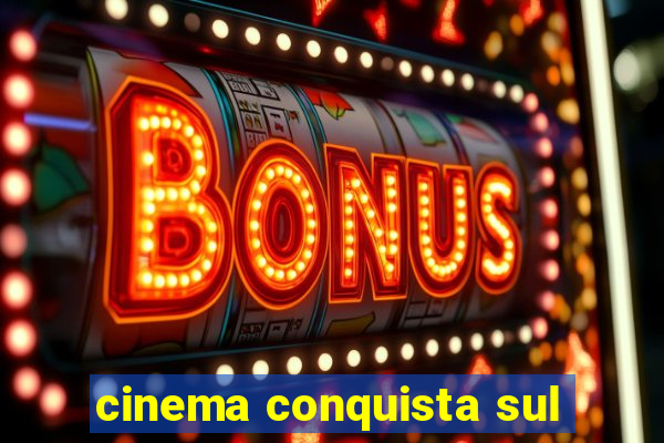 cinema conquista sul