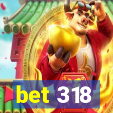 bet 318