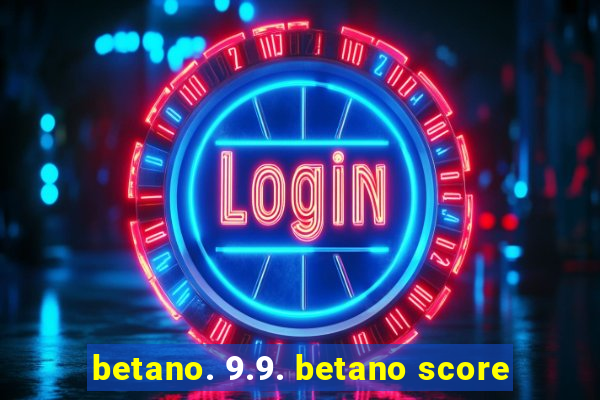 betano. 9.9. betano score