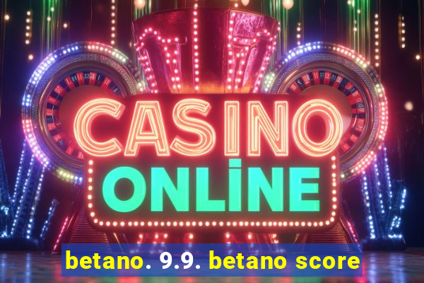 betano. 9.9. betano score