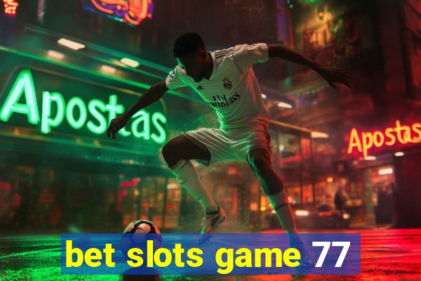 bet slots game 77