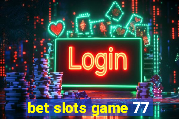 bet slots game 77