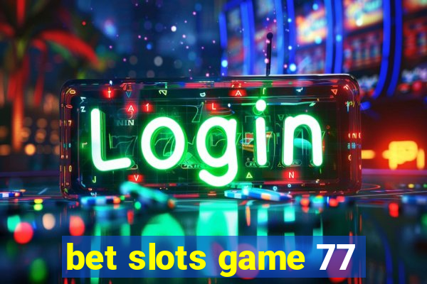 bet slots game 77