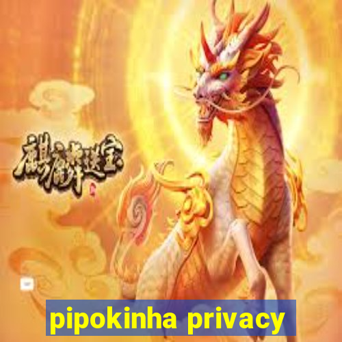 pipokinha privacy